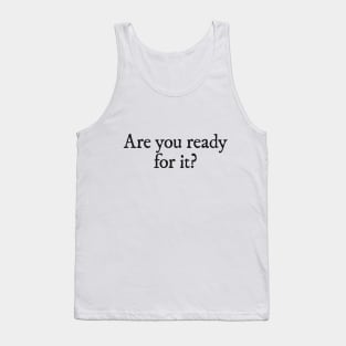 Are you ready for it? Tank Top